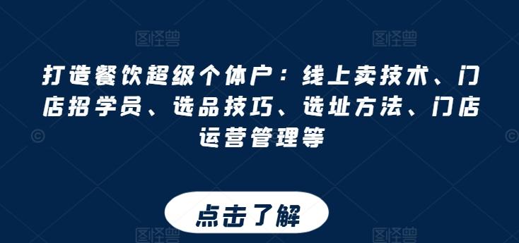 打造餐饮超级个体户：线上卖技术、门店招学员、选品技巧、选址方法、门店运营管理等-轻创副业圈