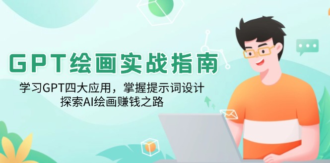 GPT绘画实战指南：学习GPT四大应用，掌握提示词设计，探索AI绘画赚钱之路-轻创副业圈