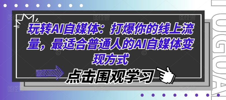 玩转AI自媒体：打爆你的线上流量，最适合普通人的AI自媒体变现方式-轻创副业圈