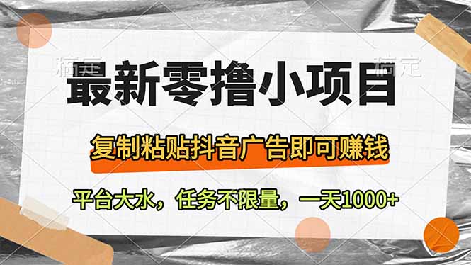 最新零撸小项目，复制粘贴抖音广告即可赚钱，平台大水，任务不限量，一…-轻创副业圈