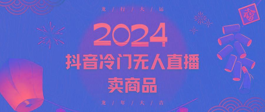 2024抖音冷门电商无人直播，流量大，转换高，日入2000+小白轻松上手-轻创副业圈