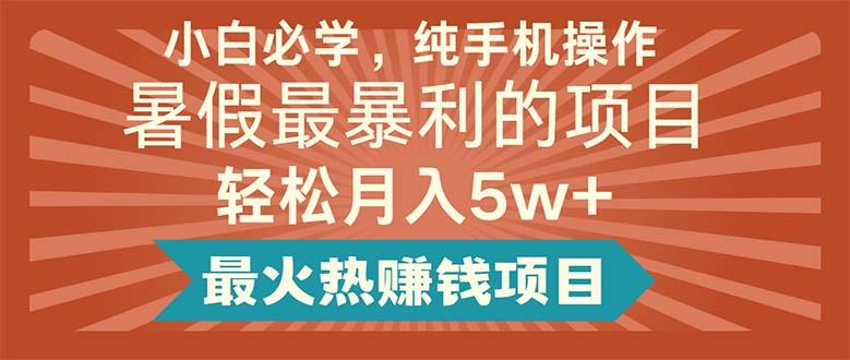 小白必学，纯手机操作，暑假最暴利的项目轻松月入5w+最火热赚钱项目-轻创副业圈