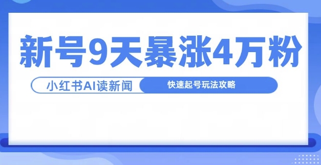 一分钟读新闻联播，9天爆涨4万粉，快速起号玩法攻略-轻创副业圈