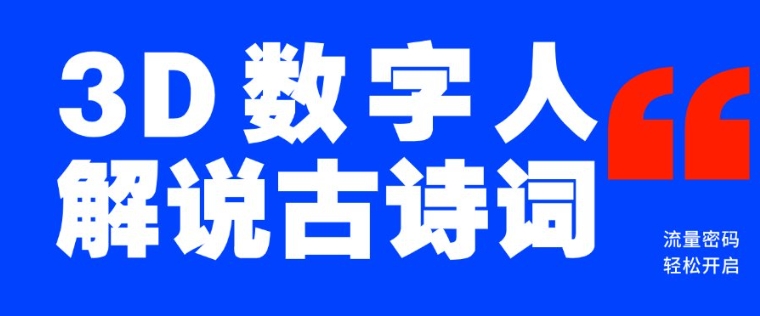 蓝海爆款！仅用一个AI工具，制作3D数字人解说古诗词，开启流量密码-轻创副业圈