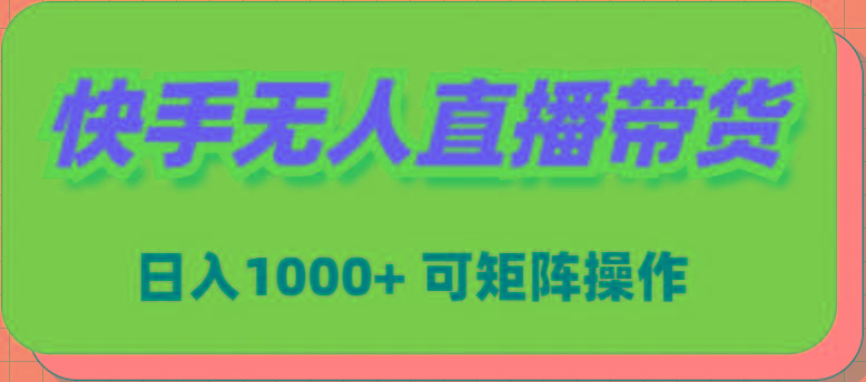 (9542期)快手无人直播带货，新手日入1000+ 可矩阵操作-轻创副业圈