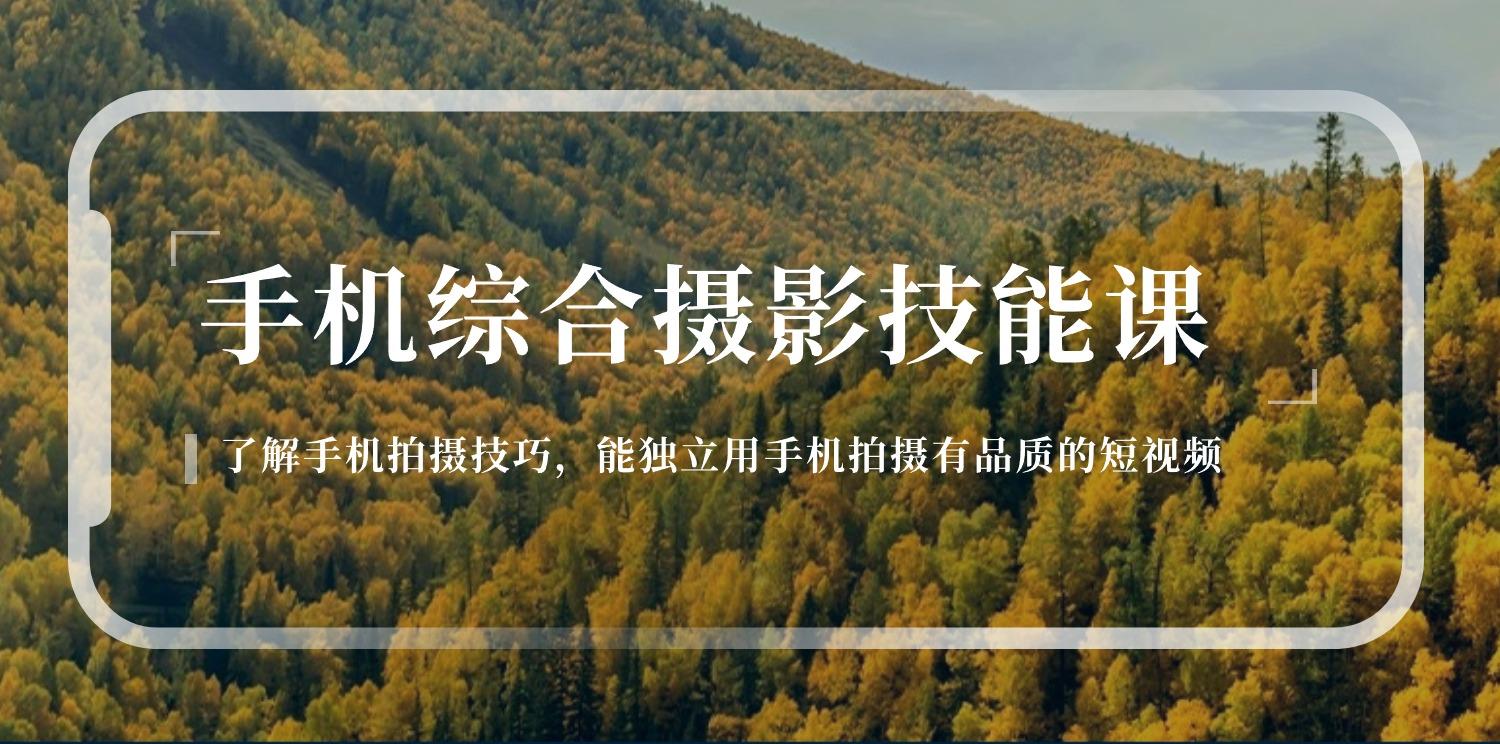 手机综合摄影技能课：学习手机拍摄技巧，用手机拍摄有品质短视频-126节-轻创副业圈