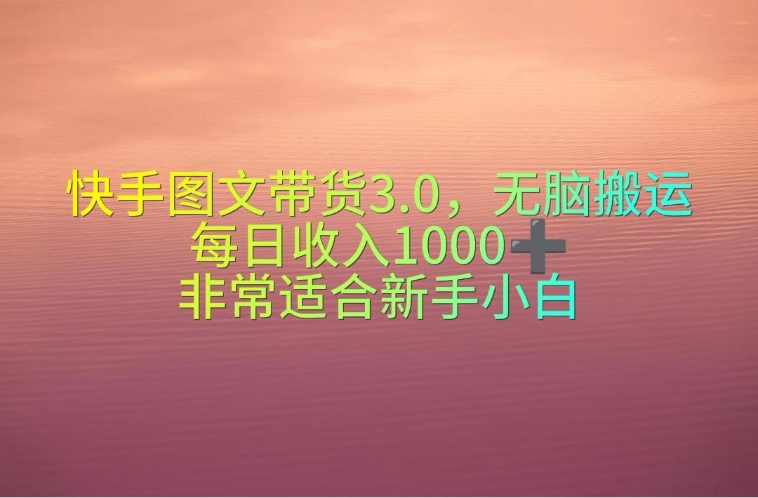 快手图文带货3.0，无脑搬运，每日收入1000＋，非常适合新手小白-轻创副业圈