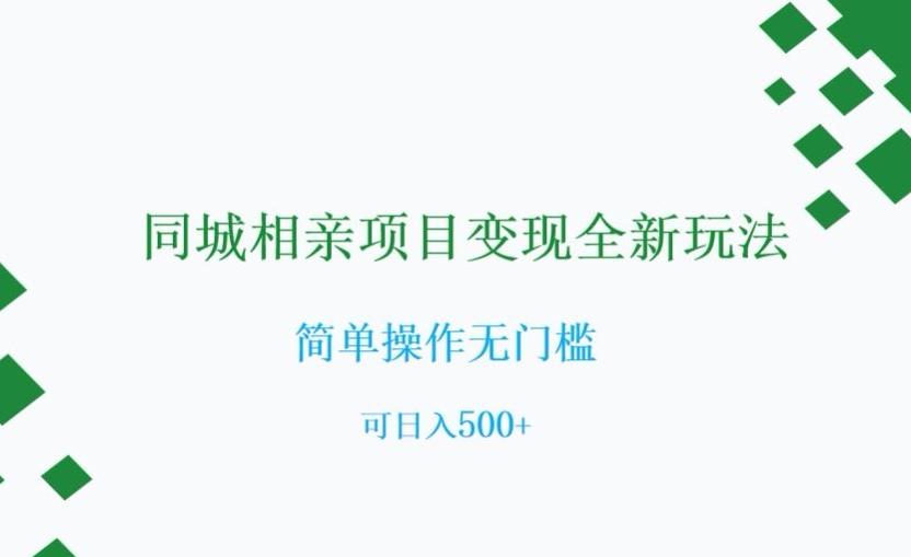 同城相亲项目变现全新玩法，简单操作无门槛，可日入500+【揭秘】-轻创副业圈