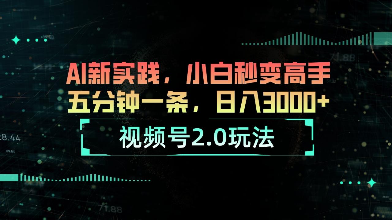 视频号2.0玩法 AI新实践，小白秒变高手五分钟一条，日入3000+-轻创副业圈