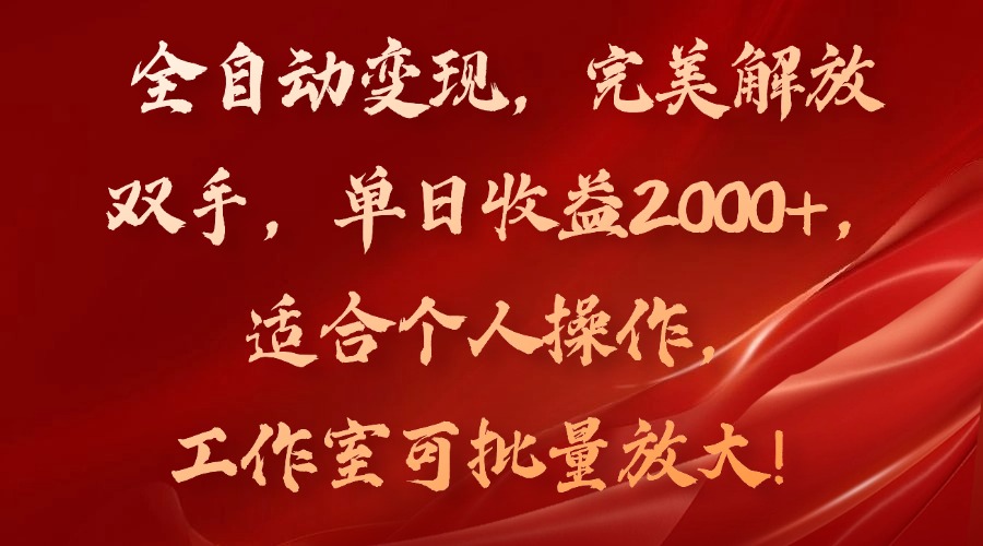 全自动变现，完美解放双手，单日收益2000+，适合个人操作，工作室可批…-轻创副业圈