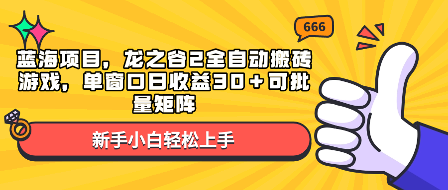 蓝海项目，龙之谷2全自动搬砖游戏，单窗口日收益30＋可批量矩阵-轻创副业圈