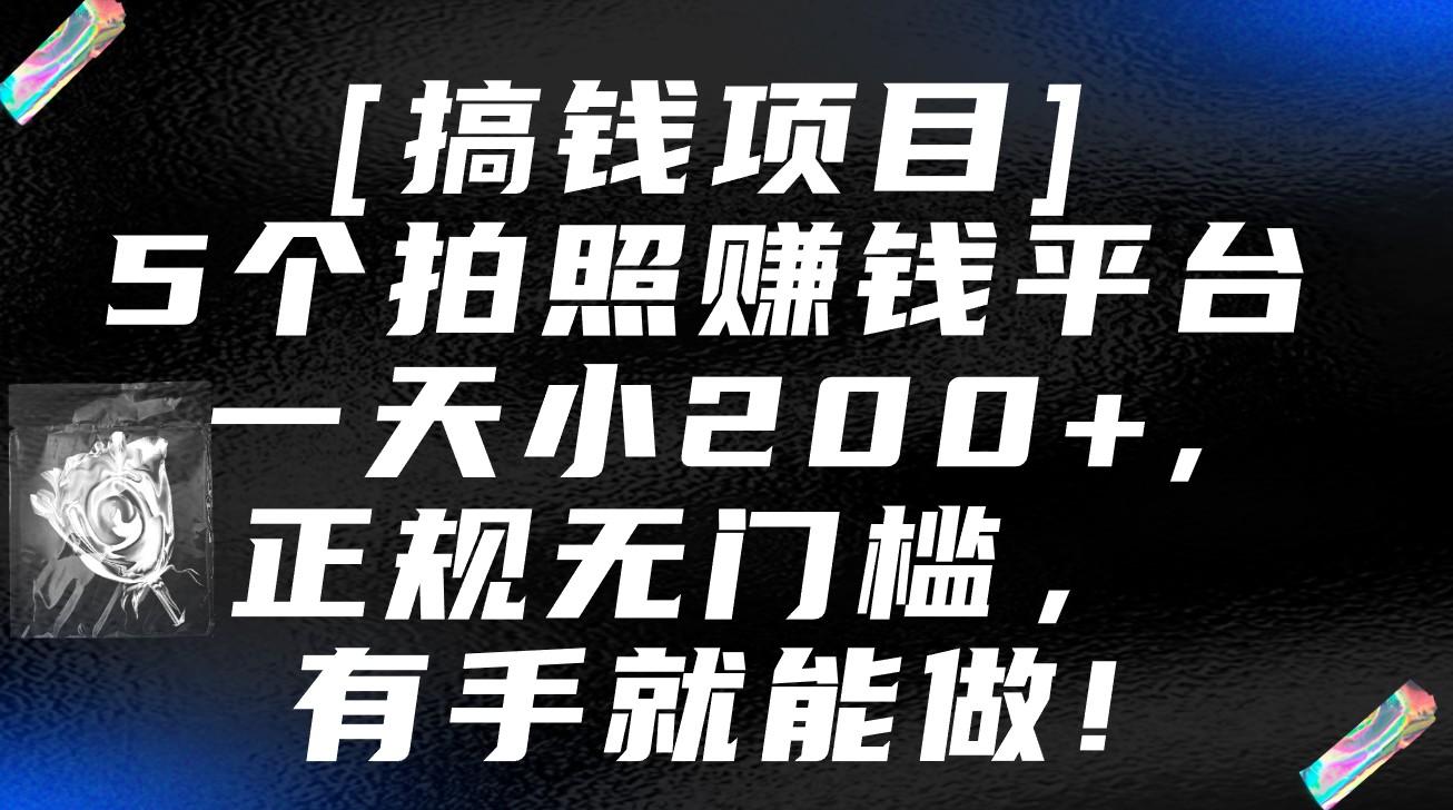 5个拍照赚钱平台，一天小200+，正规无门槛，有手就能做【保姆级教程】-轻创副业圈