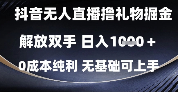 抖音无人直播撸礼物掘金，解放双手，日入1k，0成本纯利，无基础可上手【揭秘】-轻创副业圈