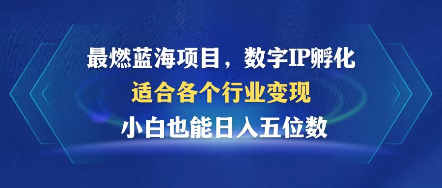 最燃蓝海项目  数字IP孵化  适合各个行业变现  小白也能日入5位数-轻创副业圈