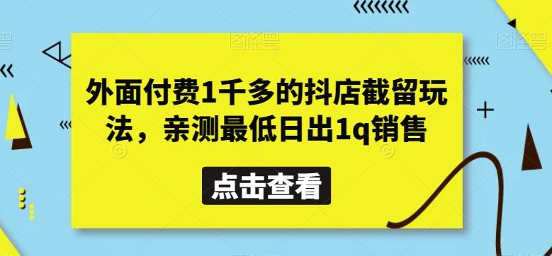 外面付费1千多的抖店截留玩法，亲测最低日出1q销售【揭秘】-轻创副业圈