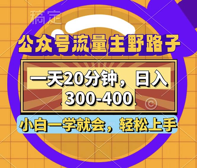 公众号流量主野路子玩法，一天20分钟，日入300~400，小白一学就会-轻创副业圈