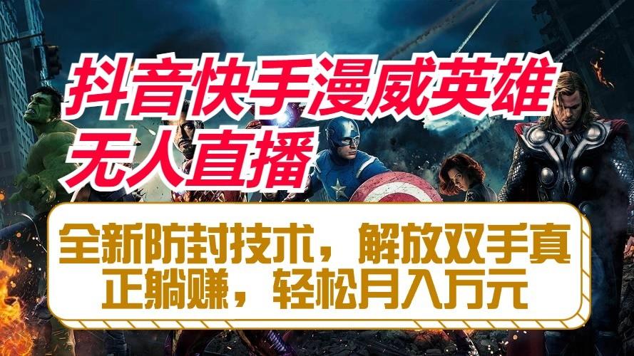 抖音快手漫威英雄无人直播，全新防封技术，解放双手真正躺赚，轻松月入万元-轻创副业圈