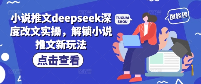 小说推文deepseek深度改文实操，解锁小说推文新玩法-轻创副业圈