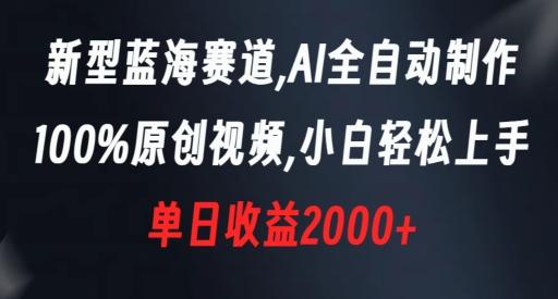 新型蓝海赛道，AI全自动制作，100%原创视频，小白轻松上手，单日收益2000+【揭秘】-轻创副业圈