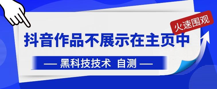 抖音黑科技：抖音作品不展示在主页中【揭秘】-轻创副业圈