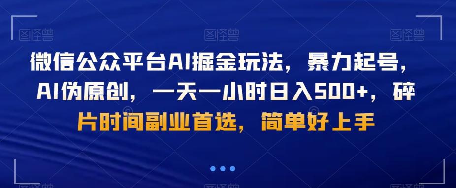微信公众平台AI掘金玩法，暴力起号，AI伪原创，一天一小时日入500+，碎片时间副业首选，简单好上手-轻创副业圈
