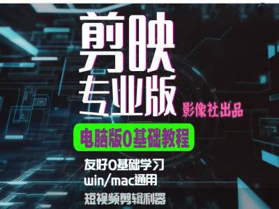 剪映电脑版进阶拔高案例实操，0基础学习，短视频剪辑利器-轻创副业圈