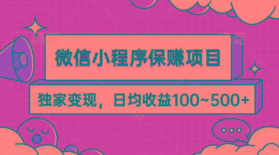 (9900期)微信小程序保赚项目，独家变现，日均收益100~500+-轻创副业圈