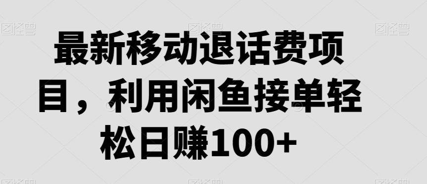 最新移动退话费项目，利用闲鱼接单轻松日赚100+-轻创副业圈