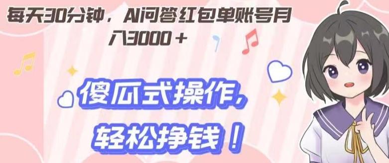 每天30分钟，AI问答红包单账号月入3000+,傻瓜式操作，轻松挣钱！-轻创副业圈