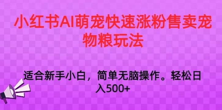 小红书AI萌宠快速涨粉售卖宠物粮玩法，日入1000+【揭秘】-轻创副业圈