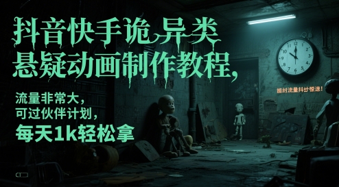 抖音快手诡异类悬疑动画制作教程，流量非常大，可过伙伴计划，每天1k轻松拿-轻创副业圈