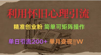 利用怀旧心理，引流创业粉，简单可矩阵操作，单日引流200+，月变现过W-轻创副业圈