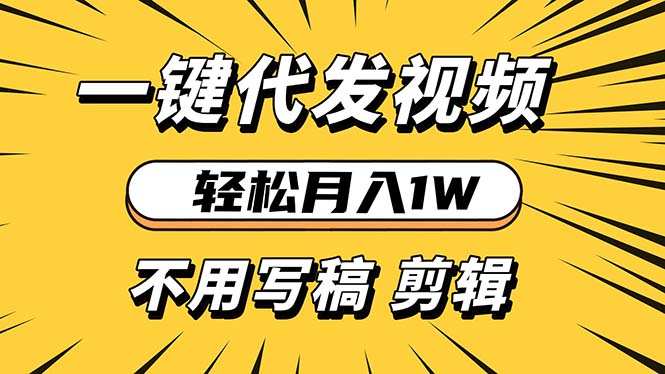 轻松月入1W 不用写稿剪辑 一键视频代发 新手小白也能轻松操作-轻创副业圈