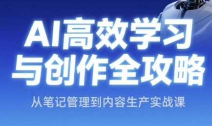 AI高效学习与创作全攻略，从笔记管理到内容生产实战课-轻创副业圈