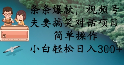 条条爆款，视频号夫妻搞笑对话项目，简单操作，小白轻松日入3张+-轻创副业圈