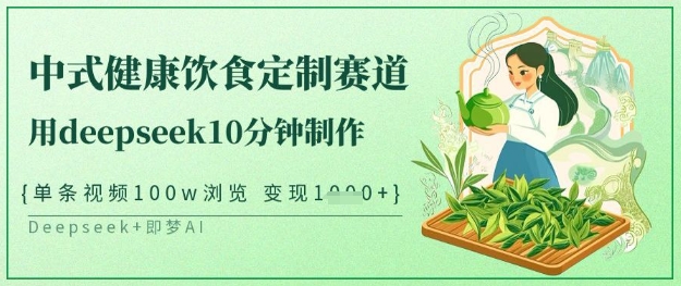 爆火中式健康饮食定制赛道，用deepseek10分钟制作，单条视频100w浏览，单日变现多张-轻创副业圈