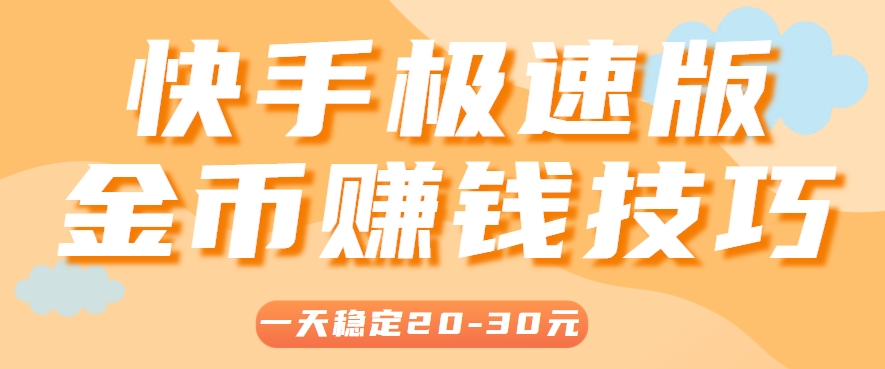 一天稳定收入20-30元，这4个方法，让你快速掌握快手极速版金币赚钱技巧(附详细教程)-轻创副业圈