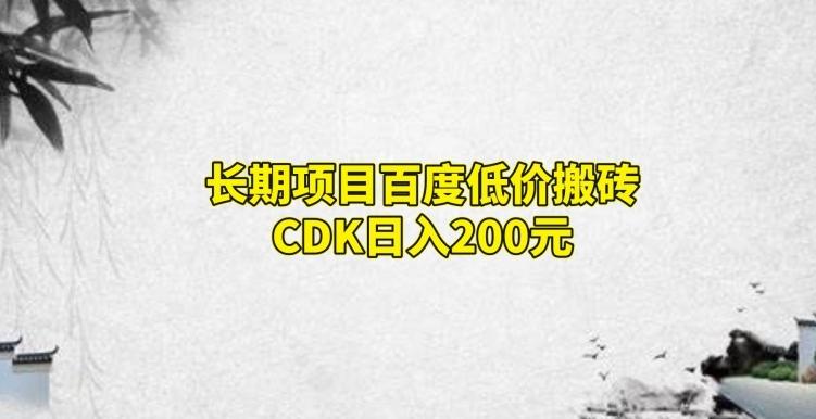 长期项目百度低价搬砖CDK，日入200-轻创副业圈