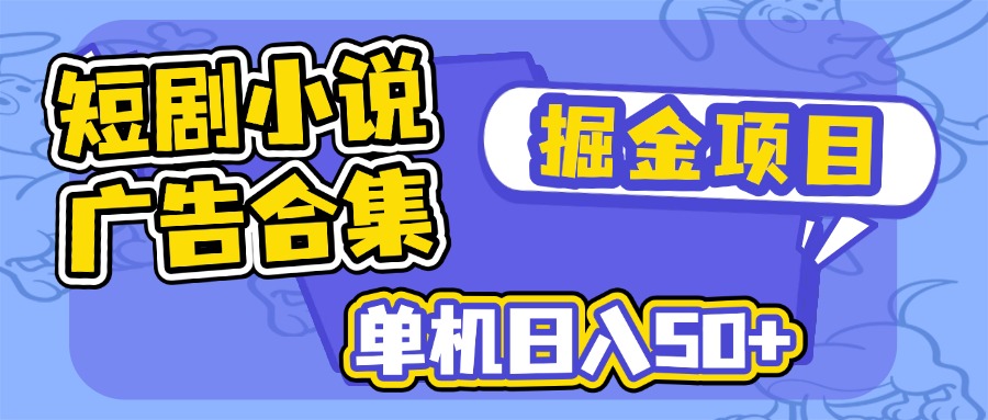 短剧小说合集广告掘金项目，单机日入50+-轻创副业圈