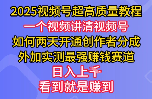 2025视频号超高质量教程，两天开通创作者分成，外加实测最强挣钱赛道，日入多张-轻创副业圈