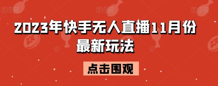 2023年快手无人直播11月份最新玩法-轻创副业圈