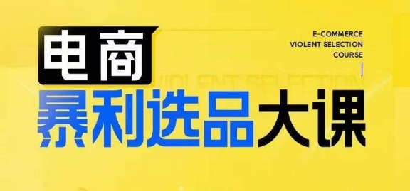 电商暴利选品大课，3大选品思维模式，助力电商企业实现利润突破-轻创副业圈