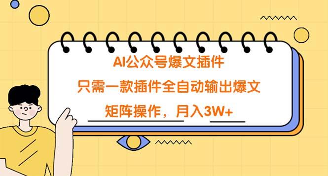 (9248期)AI公众号爆文插件，只需一款插件全自动输出爆文，矩阵操作，月入3W+-轻创副业圈
