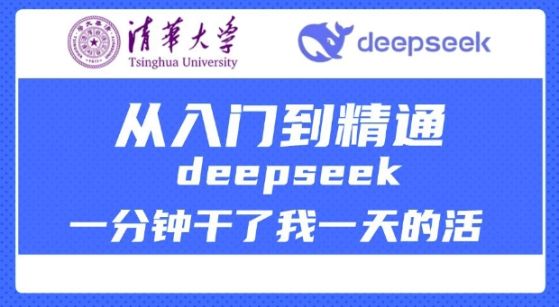 清华大学讲DeepSeek最全教程，从入门到精通，deepseek一分钟干了我一天的活-轻创副业圈
