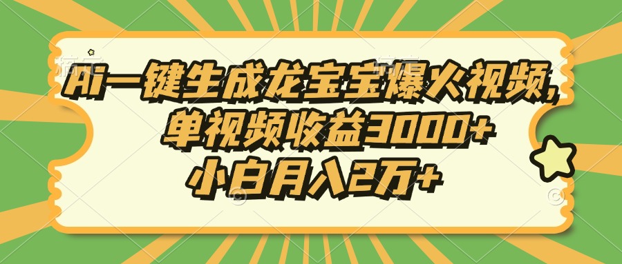 Ai一键生成龙宝宝爆火视频，单视频收益3000+，小白月入2万+-轻创副业圈