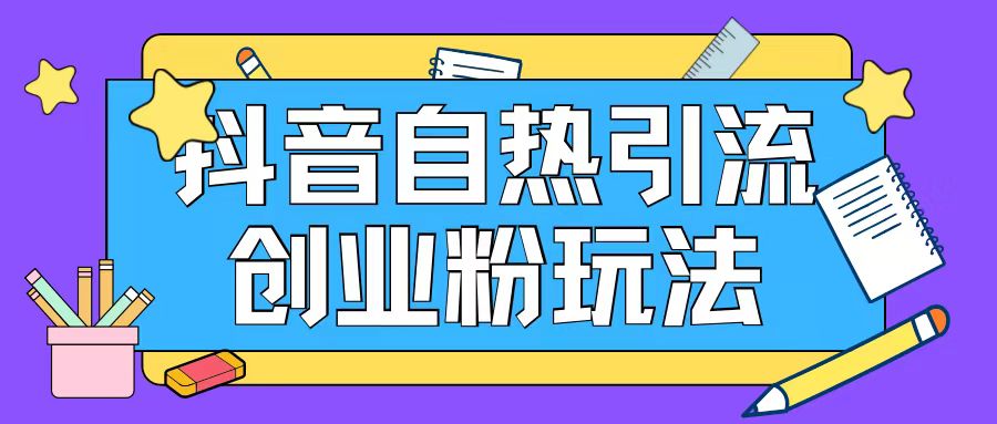 抖音引流创业粉自热玩法日引200+精准粉-轻创副业圈