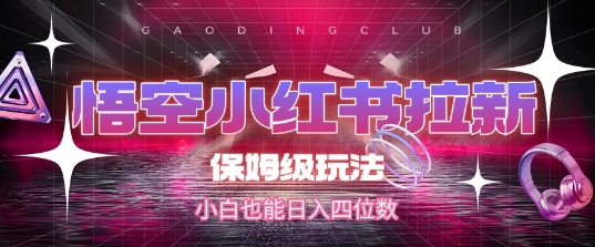 悟空小红书拉新，保姆级玩法，小白也能日入四位数-轻创副业圈