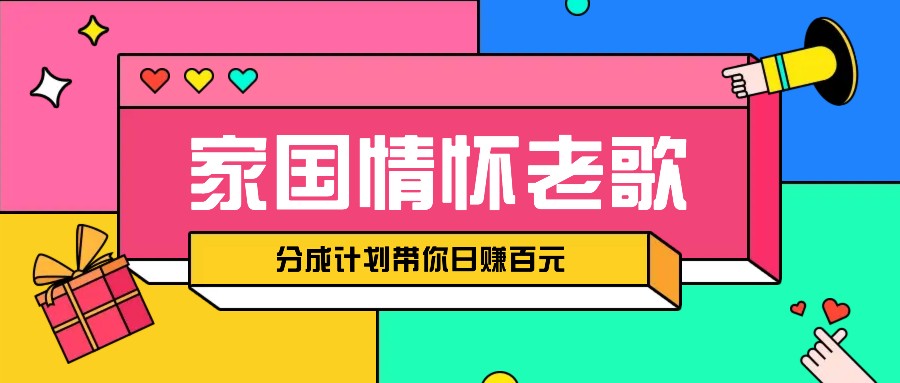 经典家国情怀歌曲盘点赛道开启撸金模式，视频分成计划带你轻松日赚百元-轻创副业圈