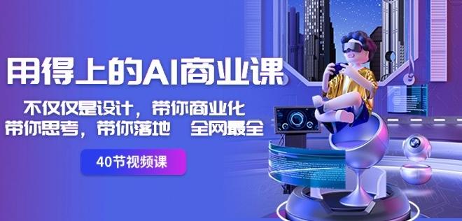 用得上的AI商业课：不仅仅是设计，带你商业化-带你思考-带你落地-全网最全-轻创副业圈