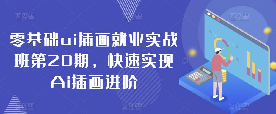 零基础ai插画就业实战班第20期，快速实现Ai插画进阶-轻创副业圈